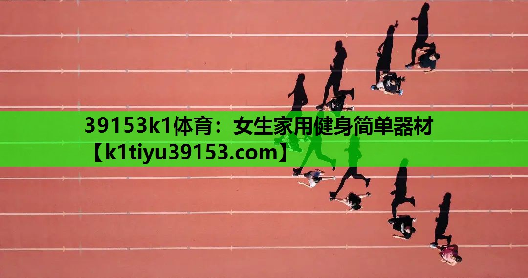 39153k1体育：女生家用健身简单器材