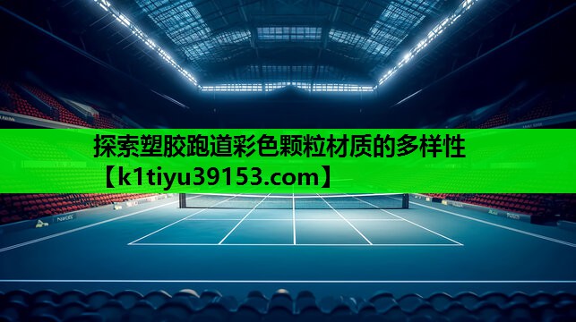 探索塑胶跑道彩色颗粒材质的多样性