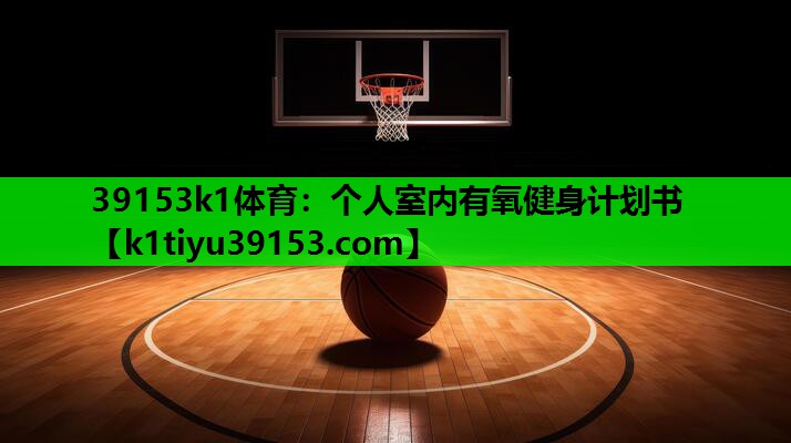 39153k1体育：个人室内有氧健身计划书