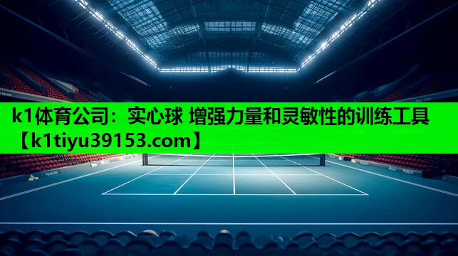 k1体育公司：实心球 增强力量和灵敏性的训练工具