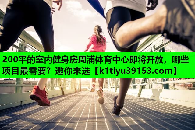 200平的室内健身房周浦体育中心即将开放，哪些项目最需要？邀你来选