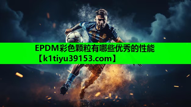 EPDM彩色颗粒有哪些优秀的性能