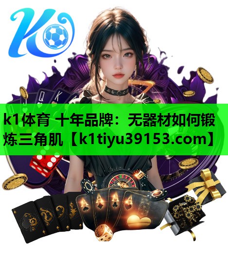 k1体育 十年品牌：无器材如何锻炼三角肌