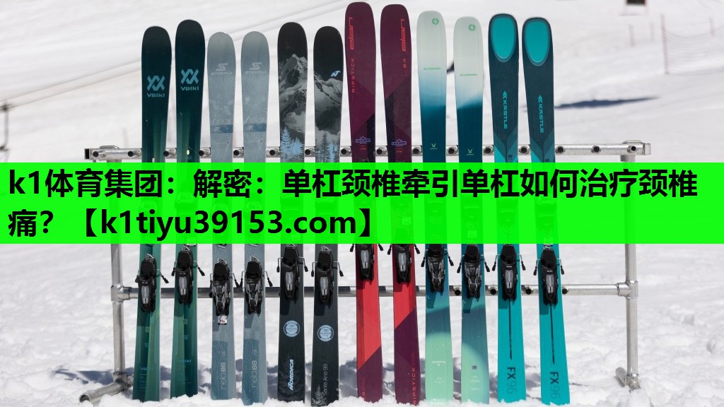 k1体育集团：解密：单杠颈椎牵引单杠如何治疗颈椎痛？