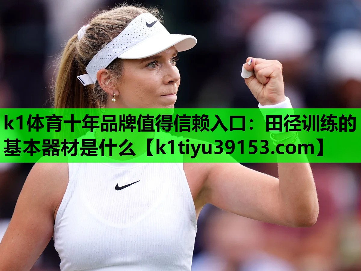 k1体育十年品牌值得信赖入口：田径训练的基本器材是什么