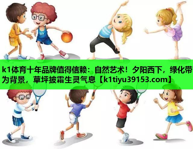 k1体育十年品牌值得信赖：自然艺术！夕阳西下，绿化带为背景，草坪披霜生灵气息
