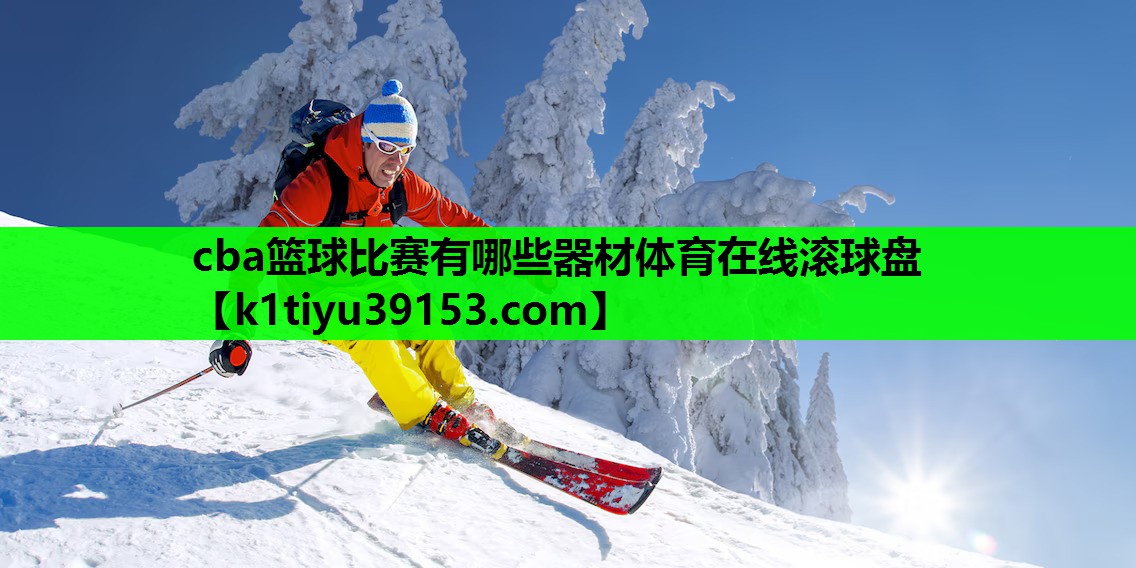 cba篮球比赛有哪些器材体育在线滚球盘