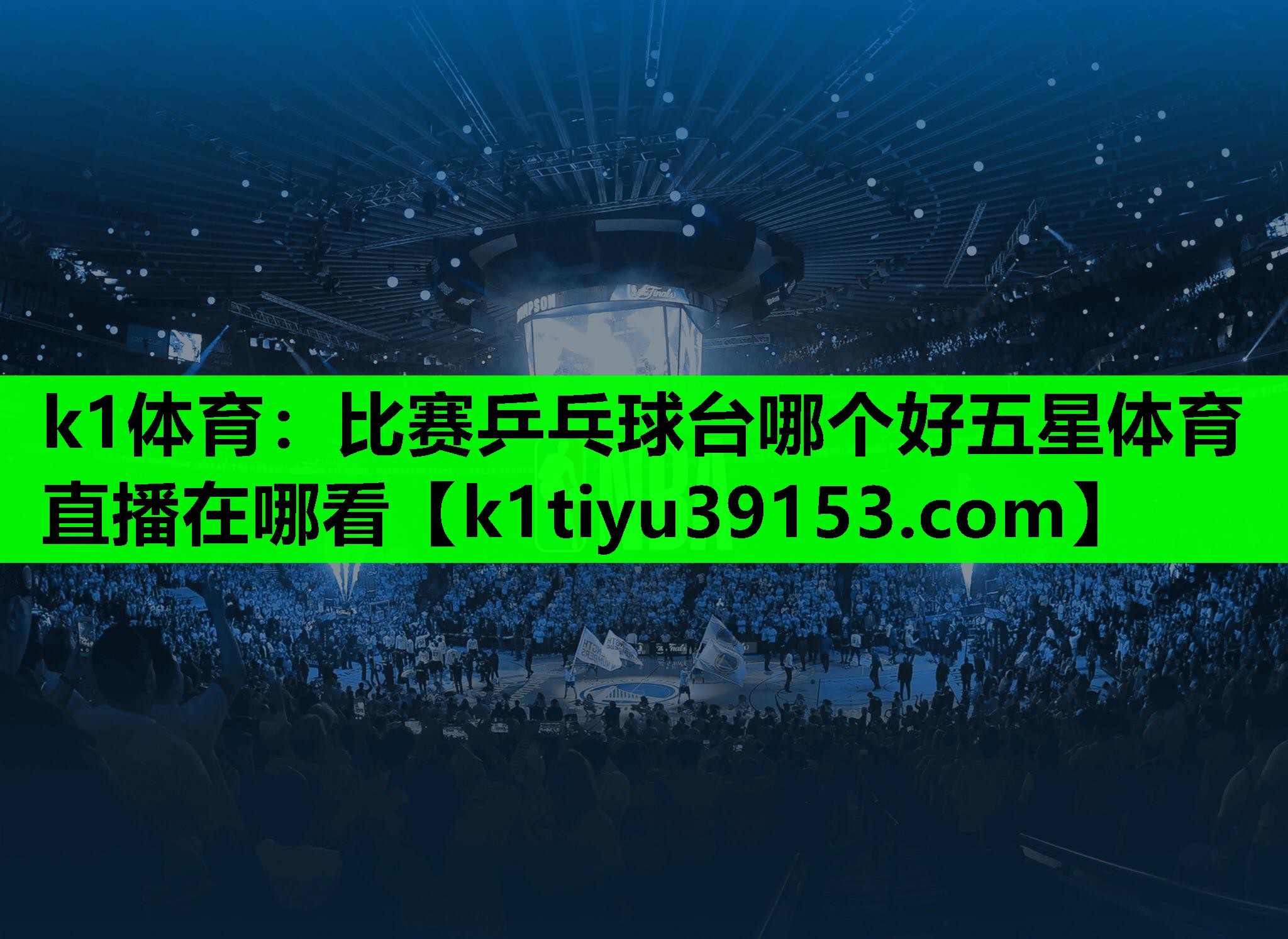 k1体育：比赛乒乓球台哪个好五星体育直播在哪看