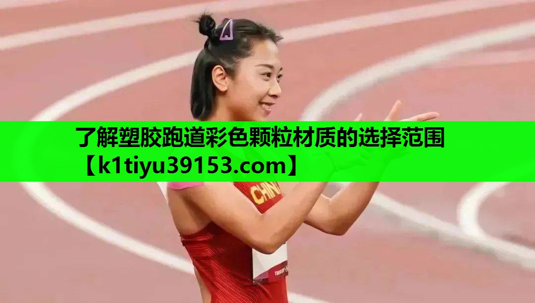 了解塑胶跑道彩色颗粒材质的选择范围