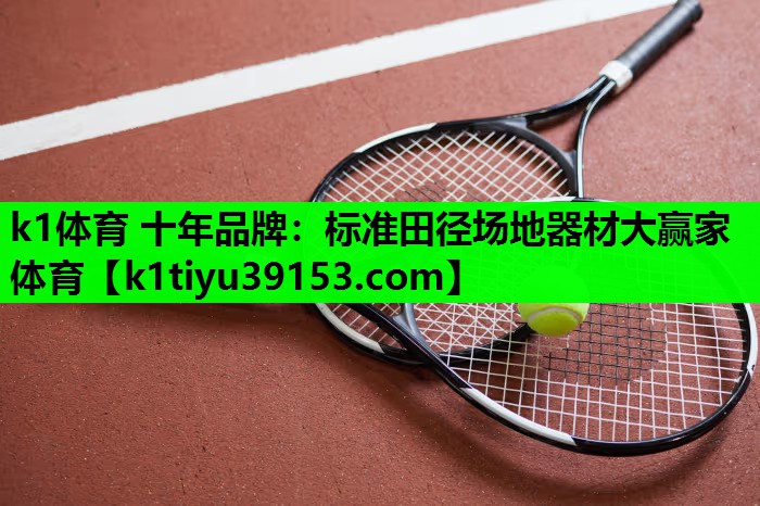 k1体育 十年品牌：标准田径场地器材大赢家体育
