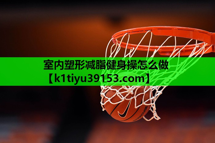 室内塑形减脂健身操怎么做