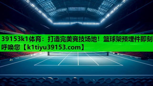 打造完美竞技场地！篮球架预埋件即刻呼唤您