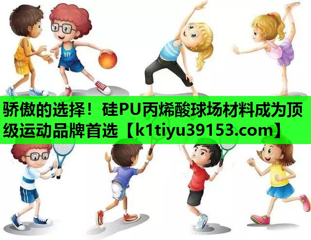 骄傲的选择！硅PU丙烯酸球场材料成为顶级运动品牌首选
